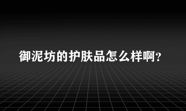 御泥坊的护肤品怎么样啊？