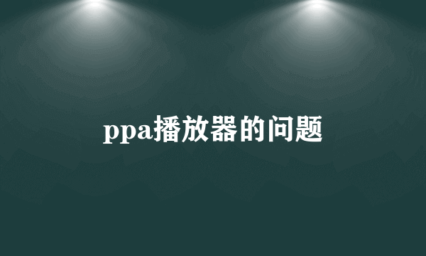 ppa播放器的问题