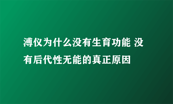 溥仪为什么没有生育功能 没有后代性无能的真正原因