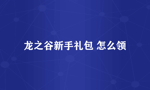 龙之谷新手礼包 怎么领