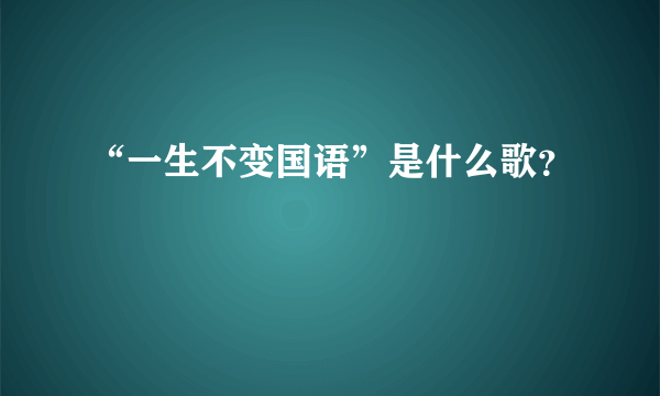 “一生不变国语”是什么歌？