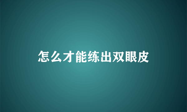 怎么才能练出双眼皮