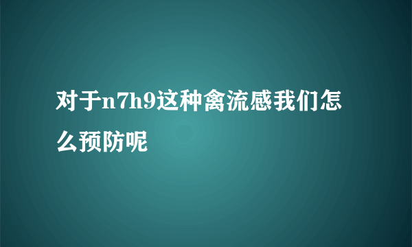 对于n7h9这种禽流感我们怎么预防呢