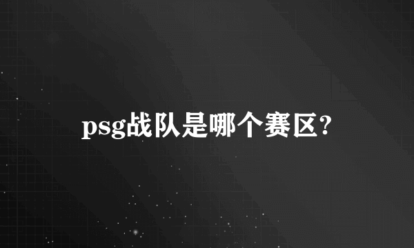 psg战队是哪个赛区?