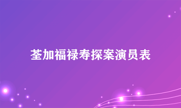 荃加福禄寿探案演员表