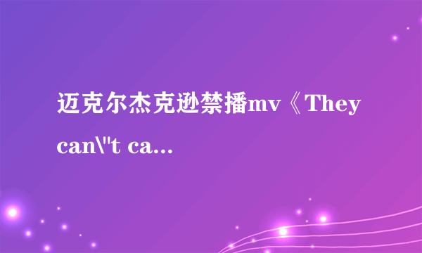 迈克尔杰克逊禁播mv《They can\