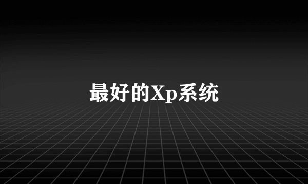 最好的Xp系统