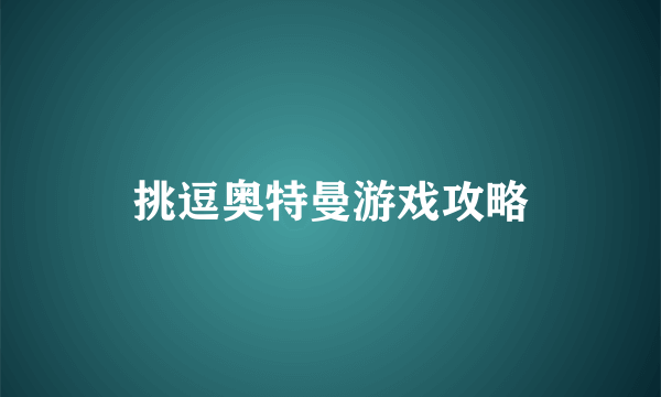 挑逗奥特曼游戏攻略