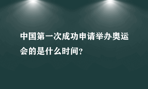 中国第一次成功申请举办奥运会的是什么时间？