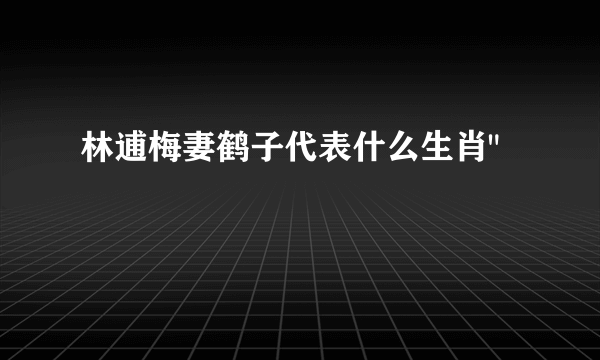 林逋梅妻鹤子代表什么生肖