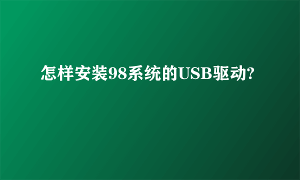 怎样安装98系统的USB驱动?