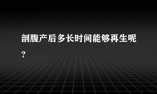 剖腹产后多长时间能够再生呢？