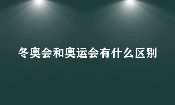 冬奥会和奥运会有什么区别