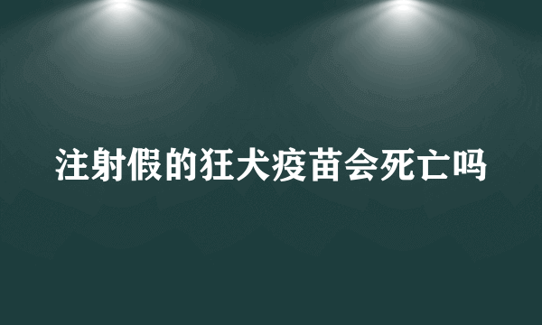 注射假的狂犬疫苗会死亡吗