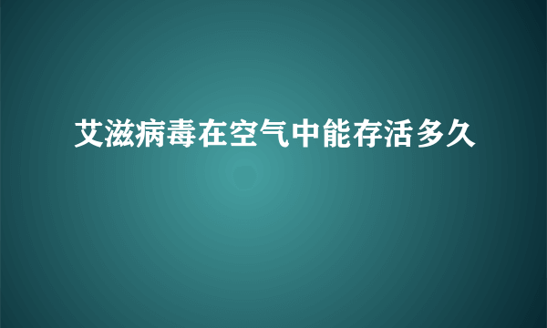 艾滋病毒在空气中能存活多久