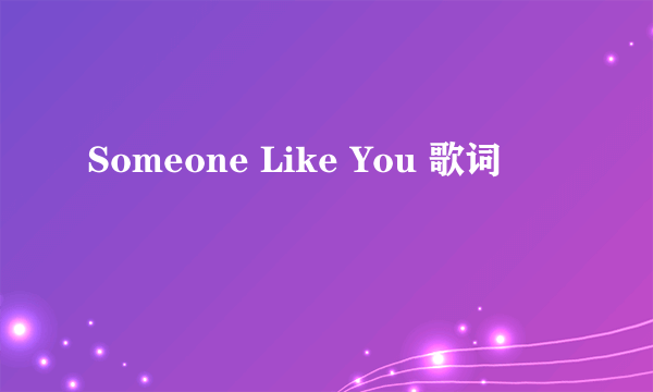 Someone Like You 歌词