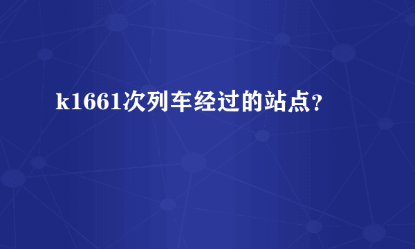 k1661次列车经过的站点？