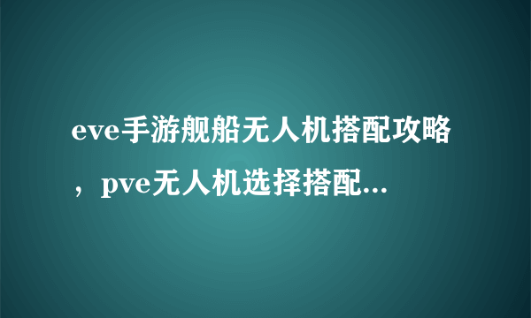 eve手游舰船无人机搭配攻略，pve无人机选择搭配与回收方法[多图]