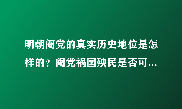 明朝阉党的真实历史地位是怎样的？阉党祸国殃民是否可信，魏忠贤真的十恶不赦吗？