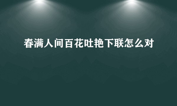 春满人间百花吐艳下联怎么对