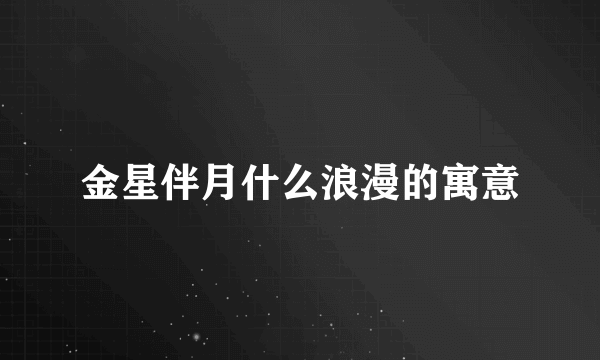 金星伴月什么浪漫的寓意