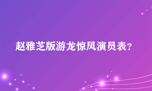 赵雅芝版游龙惊凤演员表？