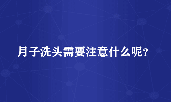 月子洗头需要注意什么呢？