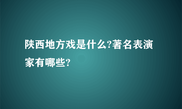 陕西地方戏是什么?著名表演家有哪些?