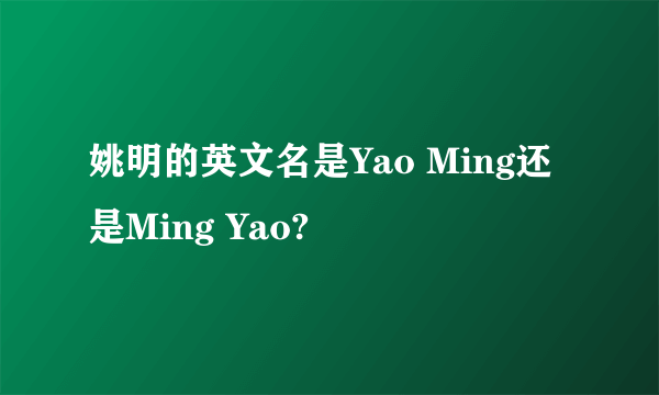 姚明的英文名是Yao Ming还是Ming Yao?