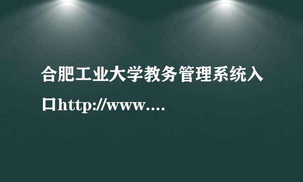 合肥工业大学教务管理系统入口http://www.hfut.edu.cn/jgsz/zzjg.htm