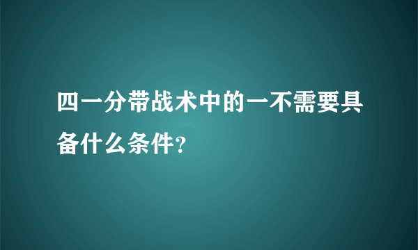 四一分带战术中的一不需要具备什么条件？