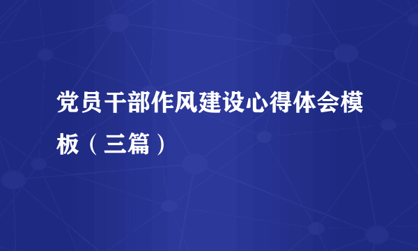 党员干部作风建设心得体会模板（三篇）