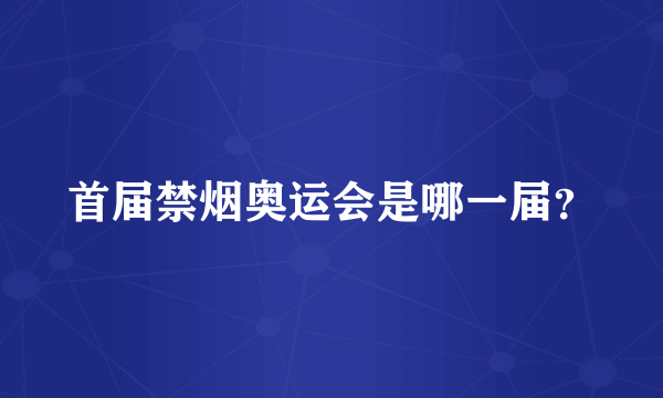 首届禁烟奥运会是哪一届？