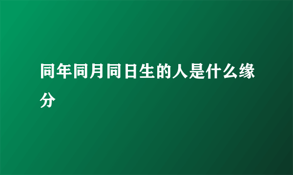 同年同月同日生的人是什么缘分