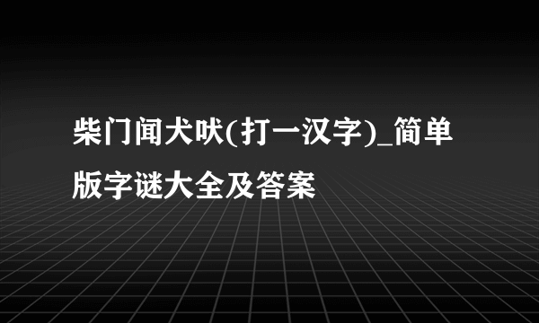 柴门闻犬吠(打一汉字)_简单版字谜大全及答案