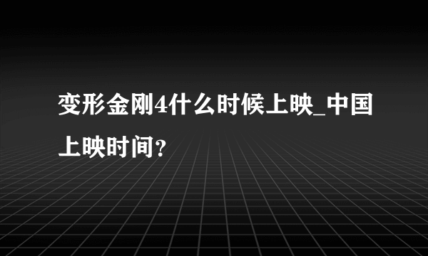 变形金刚4什么时候上映_中国上映时间？