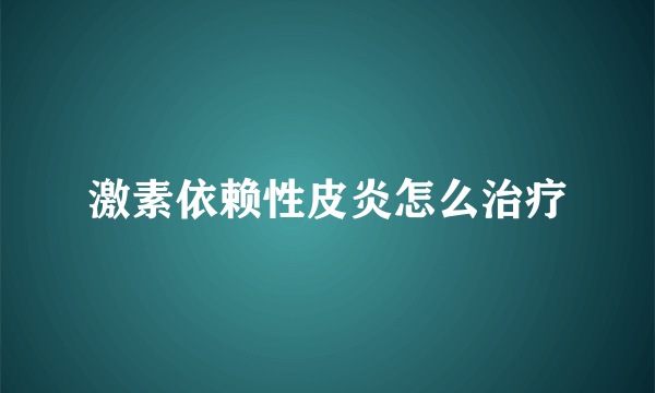 激素依赖性皮炎怎么治疗