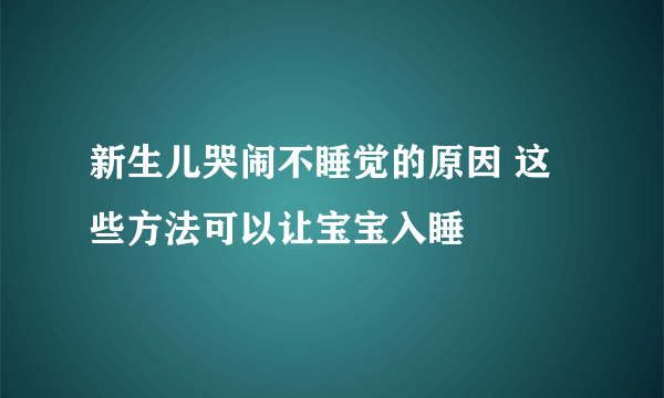 新生儿哭闹不睡觉的原因 这些方法可以让宝宝入睡