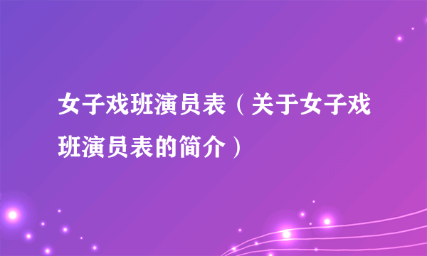 女子戏班演员表（关于女子戏班演员表的简介）