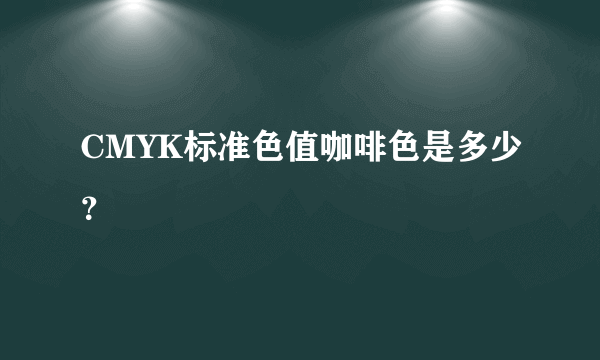 CMYK标准色值咖啡色是多少？