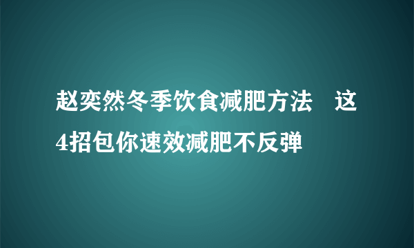 赵奕然冬季饮食减肥方法   这4招包你速效减肥不反弹