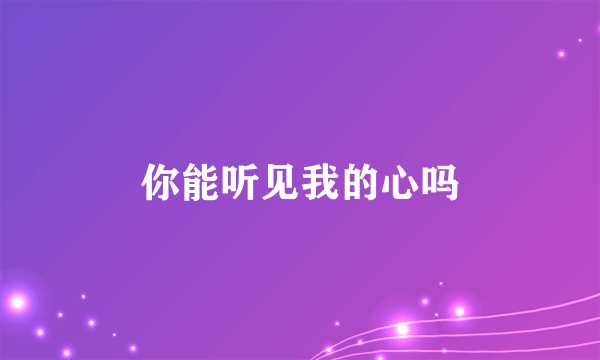 你能听见我的心吗