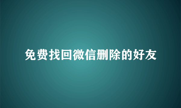 免费找回微信删除的好友