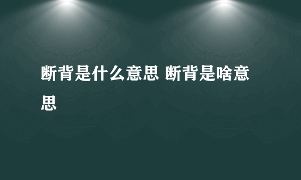 断背是什么意思 断背是啥意思