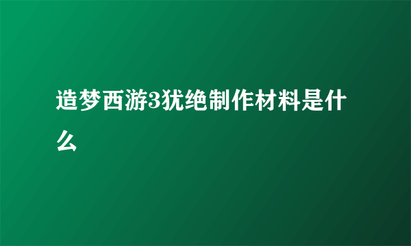 造梦西游3犹绝制作材料是什么