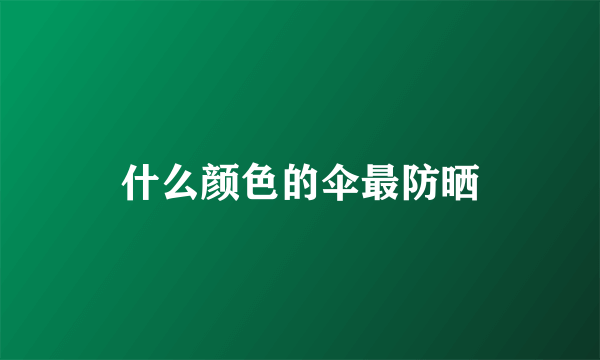 什么颜色的伞最防晒