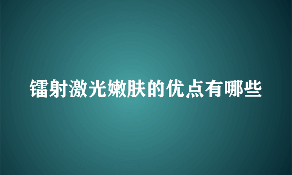 镭射激光嫩肤的优点有哪些