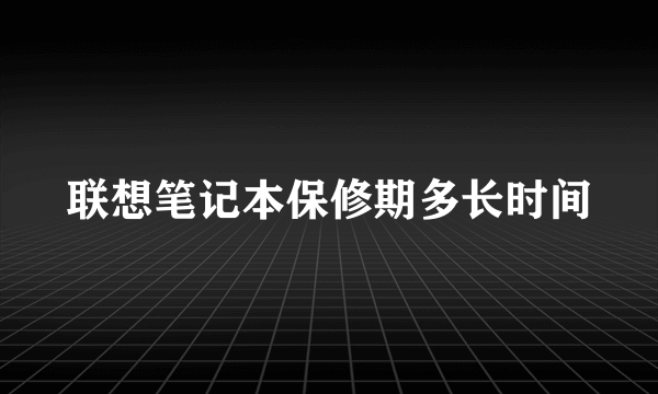 联想笔记本保修期多长时间