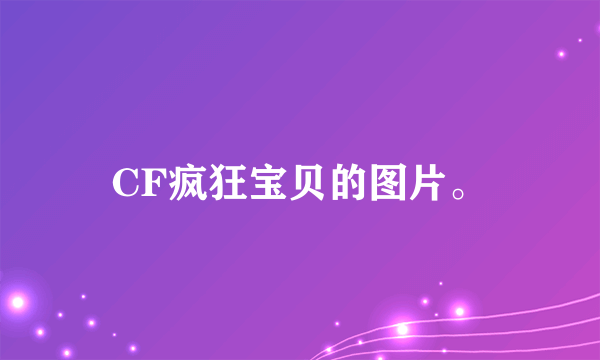 CF疯狂宝贝的图片。