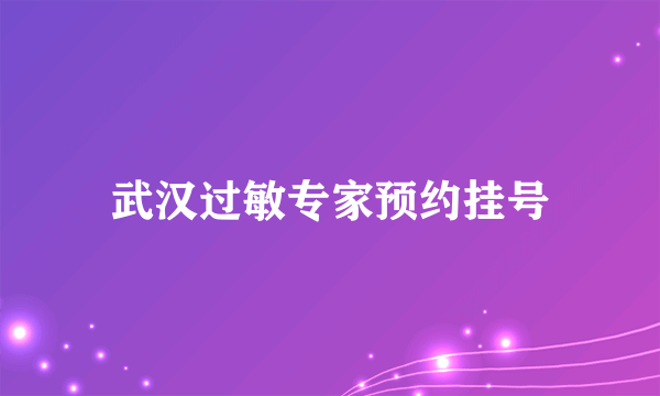 武汉过敏专家预约挂号